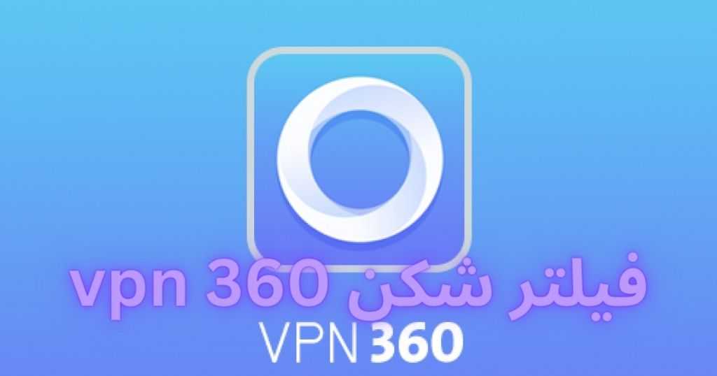 فیلتر شکن VPN 360 رایگان و نامحدود برای ایرانیان + لینک دانلود